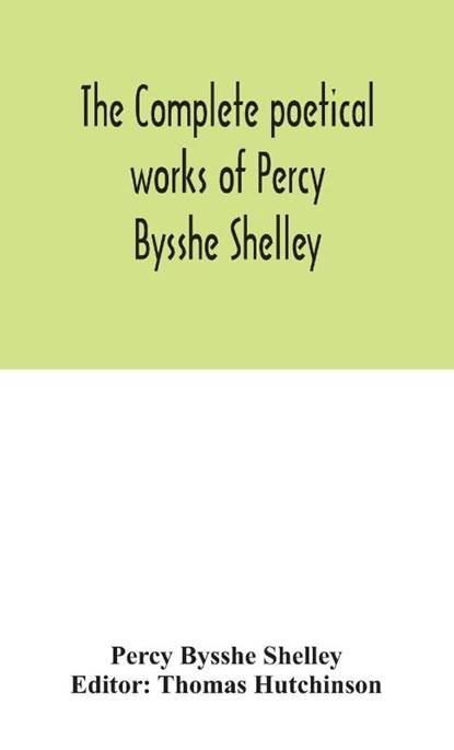 The complete poetical works of Percy Bysshe Shelley, including materials never before printed in any edition of the poems, Percy Bysshe Shelley - Gebonden - 9789354046773