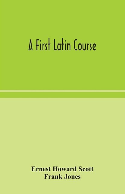 A first Latin course, Ernest Howard Scott ; Frank Jones - Paperback - 9789354048692