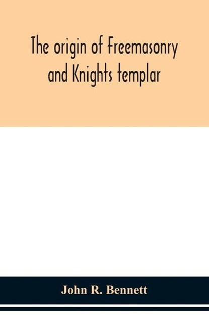 The origin of Freemasonry and Knights templar, John R Bennett - Gebonden - 9789354151354