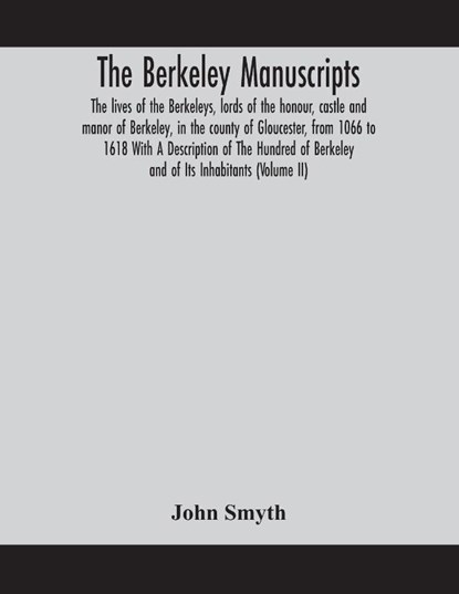 The Berkeley manuscripts. The lives of the Berkeleys, lords of the honour, castle and manor of Berkeley, in the county of Gloucester, from 1066 to 1618 With A Description of The Hundred of Berkeley and of Its Inhabitants (Volume II), John Smyth - Paperback - 9789354158827