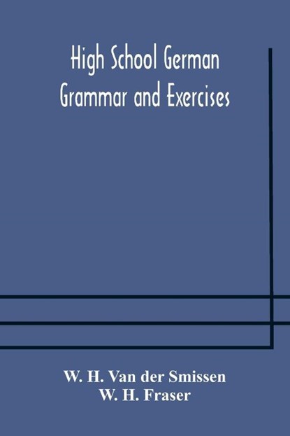 High School German Grammar and Exercises, W H Van Der Smissen ; W H Fraser - Paperback - 9789354173783