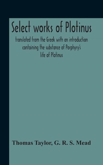Select Works Of Plotinus; Translated From The Greek With An Introduction Containing The Substance Of Porphyry'S Life Of Plotinus, Thomas Taylor ; G R S Mead - Gebonden - 9789354189227