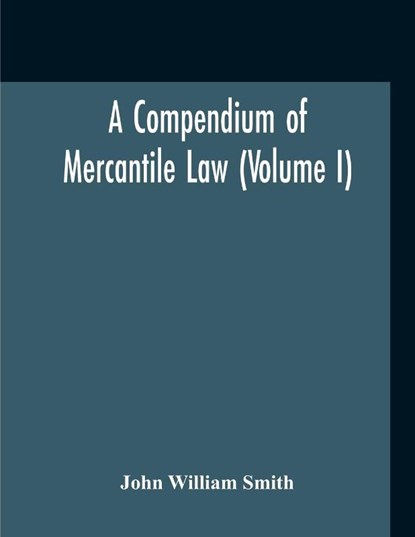 A Compendium Of Mercantile Law (Volume I), John William Smith - Paperback - 9789354211584