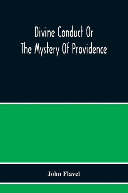 Divine Conduct Or The Mystery Of Providence, Wherein The Being And Efficacy Of Providence Are Asserted And Vindicated; The Methods Of Providence, As It Passes Through The Several Stages Of Our Lives Opened; And The Proper Course Of Improving All Providence, John Flavel - Paperback - 9789354217357
