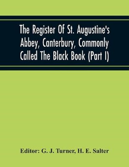 The Register Of St. Augustine'S Abbey, Canterbury, Commonly Called The Black Book (Part I), H E Salter - Paperback - 9789354219078