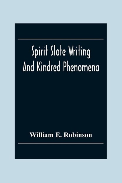Spirit Slate Writing And Kindred Phenomena, William E Robinson - Paperback - 9789354300899