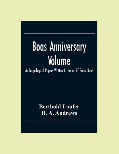 Boas Anniversary Volume; Anthropological Papers Written In Honor Of Franz Boas, Berthold Laufer ; H A Andrews - Paperback - 9789354306013