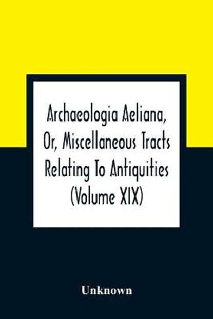Archaeologia Aeliana, Or, Miscellaneous Tracts Relating To Antiquities (Volume Xix), Unknown - Paperback - 9789354307164