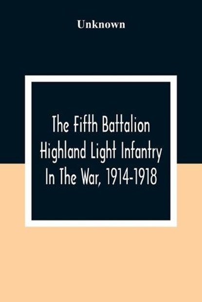 The Fifth Battalion Highland Light Infantry In The War, 1914-1918, Unknown - Paperback - 9789354308406