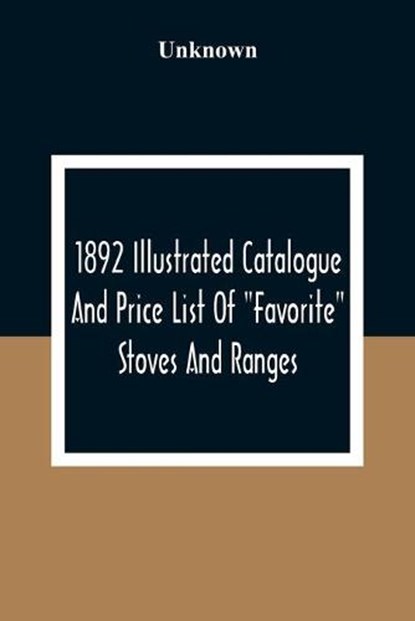 1892 Illustrated Catalogue And Price List Of Favorite Stoves And Ranges, Unknown - Paperback - 9789354308727