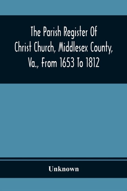 The Parish Register Of Christ Church, Middlesex County, Va., From 1653 To 1812, Unknown - Paperback - 9789354367854