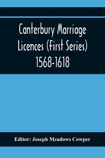 Canterbury Marriage Licences (First Series) 1568-1618, Joseph Meadows Cowper - Paperback - 9789354368707