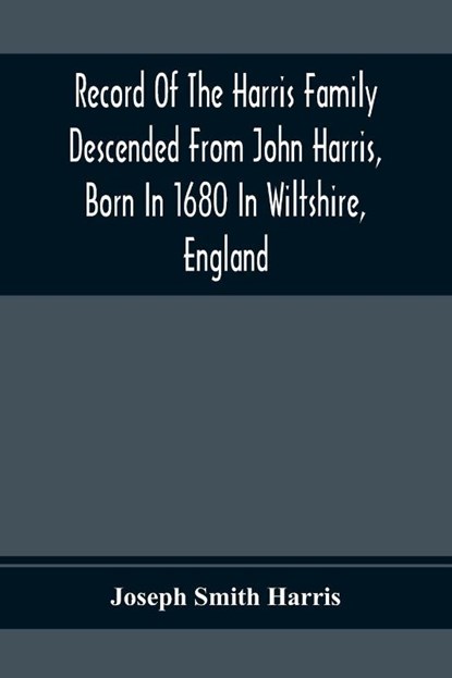 Record Of The Harris Family Descended From John Harris, Born In 1680 In Wiltshire, England, Joseph Smith Harris - Paperback - 9789354369223
