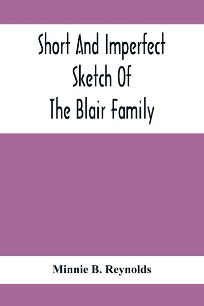 Short And Imperfect Sketch Of The Blair Family; Dating Back Some Generations, Minnie B Reynolds - Paperback - 9789354416774