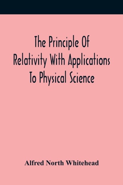 The Principle Of Relativity With Applications To Physical Science, Alfred North Whitehead - Paperback - 9789354419294