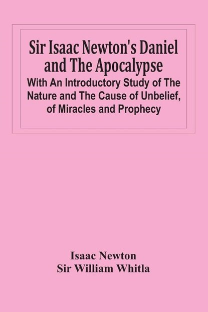 Sir Isaac Newton'S Daniel And The Apocalypse; With An Introductory Study Of The Nature And The Cause Of Unbelief, Of Miracles And Prophecy, Isaac Newton ; Sir William Whitla - Paperback - 9789354442988