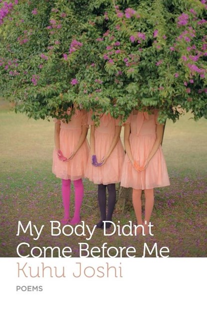 Joshi, K: My Body Didn't Come Before Me, Kuhu Joshi - Paperback - 9789354475856