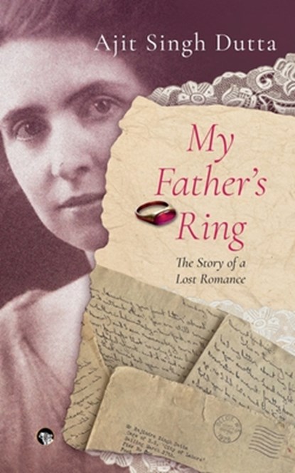 MY FATHER'S RING THE STORY OF A LOST ROMANCE, Ajit Singh Dutta - Paperback - 9789354478758
