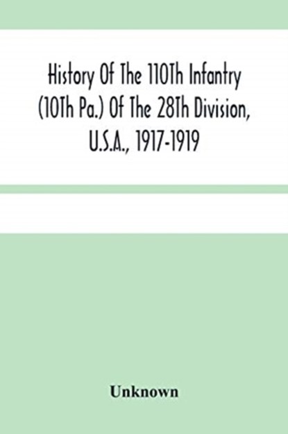 History Of The 110Th Infantry (10Th Pa.) Of The 28Th Division, U.S.A., 1917-1919, Unknown - Paperback - 9789354480096