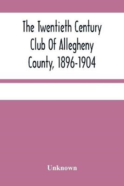The Twentieth Century Club Of Allegheny County, 1896-1904, Unknown - Paperback - 9789354481116