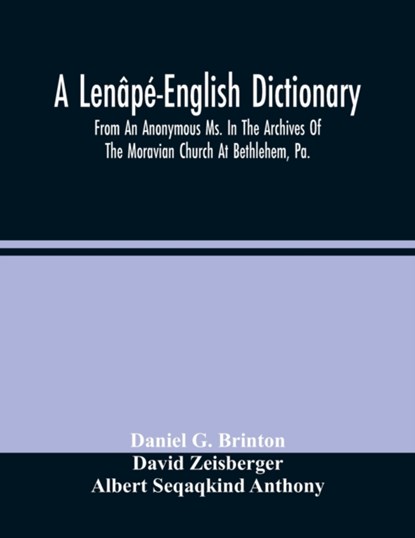 A Lenape-English Dictionary. From An Anonymous Ms. In The Archives Of The Moravian Church At Bethlehem, Pa., Daniel G Brinton ; David Zeisberger - Paperback - 9789354483509