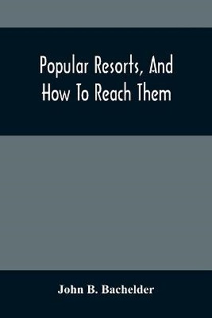Popular Resorts, And How To Reach Them, B BACHELDER,  John - Paperback - 9789354501593