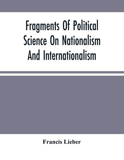 Fragments Of Political Science On Nationalism And Internationalism, Francis Lieber - Paperback - 9789354501876