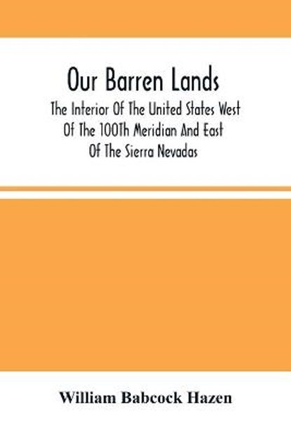 Our Barren Lands. The Interior Of The United States West Of The 100Th Meridian And East Of The Sierra Nevadas, BABCOCK HAZEN,  William - Paperback - 9789354502590