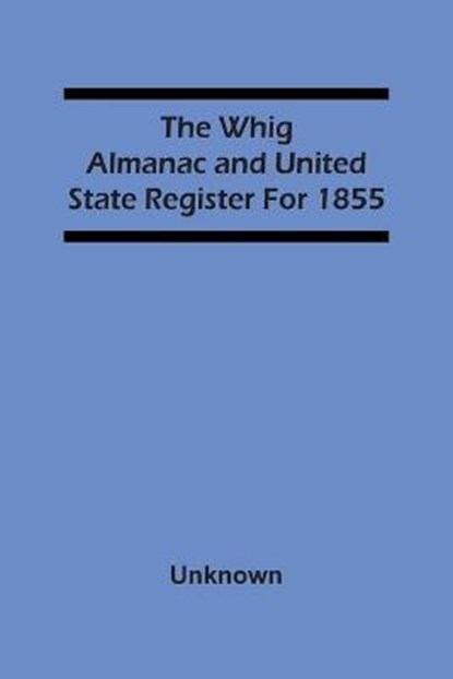 The Whig Almanac And United State Register For 1855, Unknown - Paperback - 9789354503931