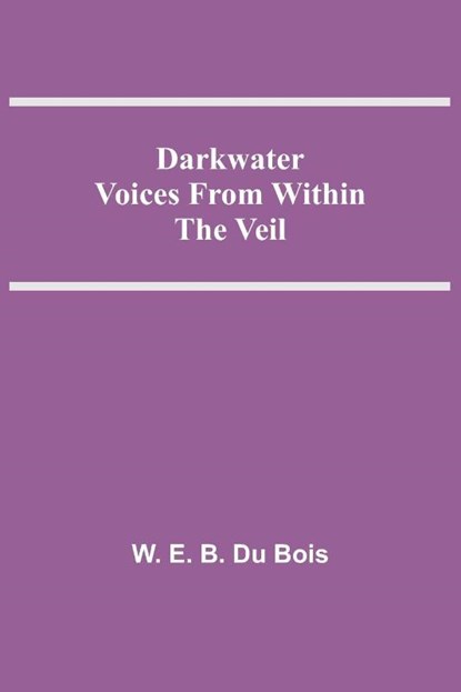 Darkwater Voices From Within The Veil, W E B Du Bois - Paperback - 9789354546846
