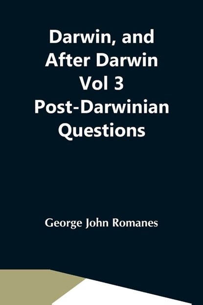 Darwin, And After Darwin Vol 3 Post-Darwinian Questions, George John Romanes - Paperback - 9789354547690