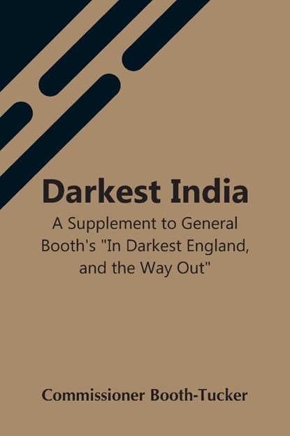 Darkest India A Supplement To General Booth'S "In Darkest England, And The Way Out", Commissioner Booth-Tucker - Paperback - 9789354548697