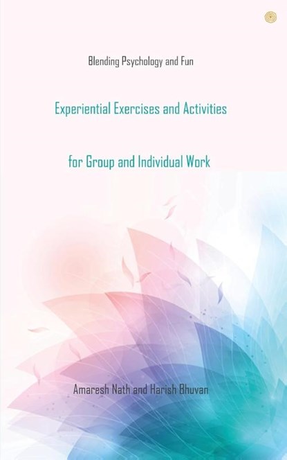Experiential Exercises and Activities for Group and Individual Work, Amaresh Nath ; Harish Bhuvan - Paperback - 9789354584626