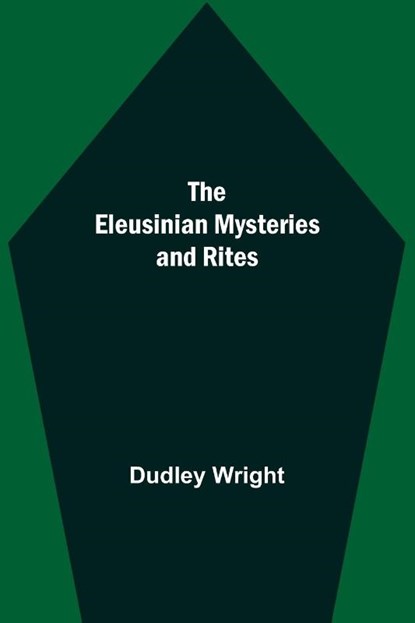 The Eleusinian Mysteries and Rites, Dudley Wright - Paperback - 9789354597190
