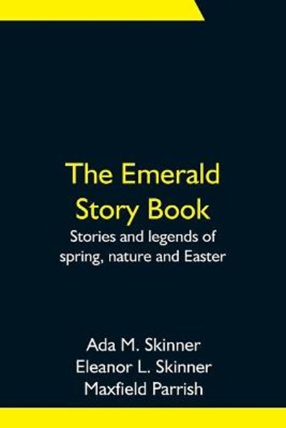The Emerald Story Book; Stories and legends of spring, nature and Easter, M SKINNER,  Ada ; L Skinner, Eleanor - Paperback - 9789354751820