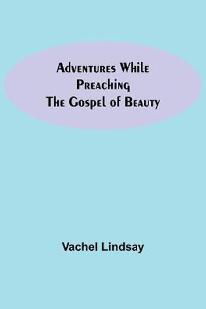 Adventures While Preaching The Gospel Of Beauty, LINDSAY,  Vachel - Paperback - 9789354756498