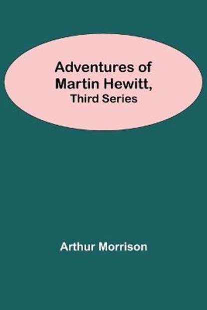 Adventures Of Martin Hewitt, Third Series, MORRISON,  Arthur - Paperback - 9789354756665