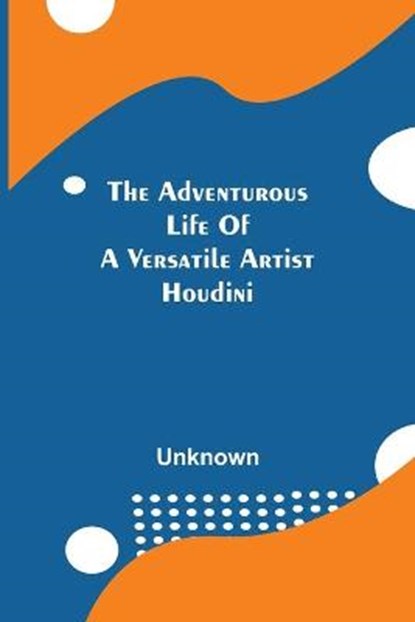 The Adventurous Life Of A Versatile Artist; Houdini, Unknown - Paperback - 9789354756733