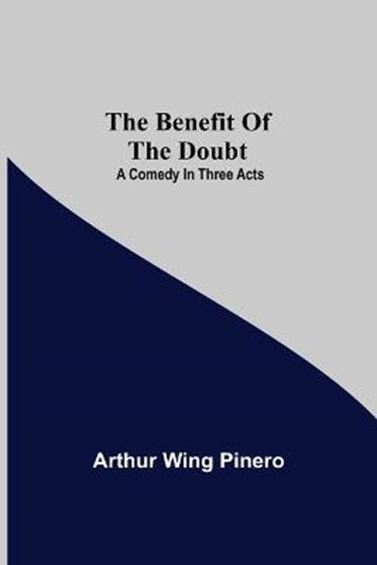 The Benefit Of The Doubt; A Comedy In Three Acts, WING PINERO,  Arthur - Paperback - 9789354757679