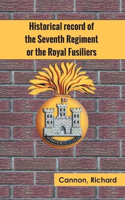 Historical record of the Seventh Regiment, or the Royal Fusiliers, Richard Cannon - Gebonden - 9789354783739