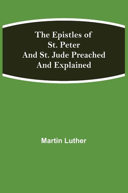 The Epistles of St. Peter and St. Jude Preached and Explained, Martin Luther - Paperback - 9789354840074