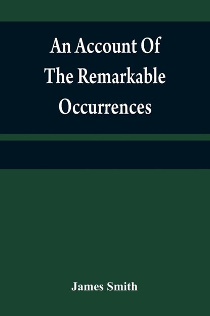An account of the remarkable occurrences in the life and travels of Colonel James Smith (Late a citizen of Bourbon County, Kentucky), SMITH,  James - Paperback - 9789354840180