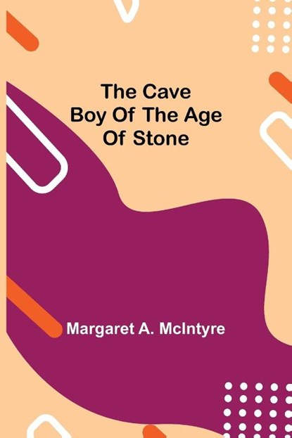 The Cave Boy Of The Age Of Stone, Margaret A McIntyre - Paperback - 9789354849695