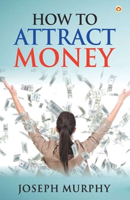 How to Attract Money, Dr Joseph Murphy - Paperback - 9789354865282