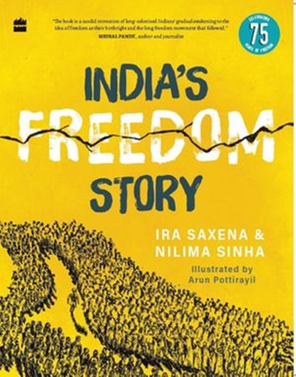 India's Freedom Story SHORTLISTED FOR THE ATTA GALATTA CHILDREN'S NON-FICTION BOOK PRIZE 2022, Ira Saxena ; Nilima Sinha - Ebook - 9789354892639