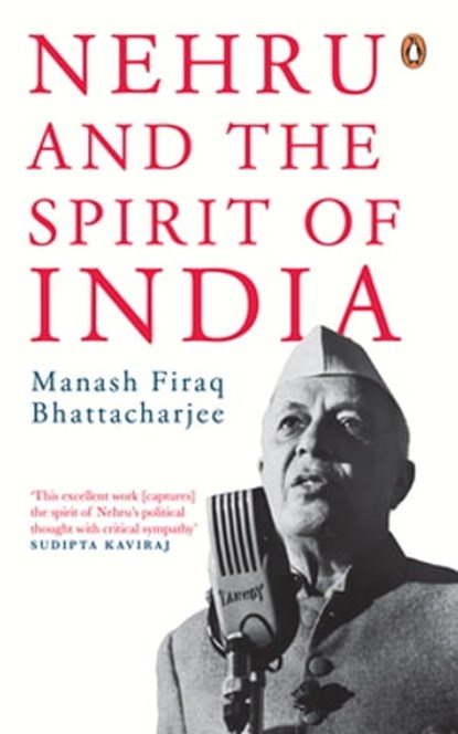 Nehru and the Spirit of India, Manash Firaq Bhattacharjee - Ebook - 9789354926310