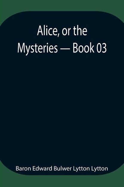 Alice, or the Mysteries - Book 03, Baron Edward Bulwer Lytton Lytton - Paperback - 9789354946820