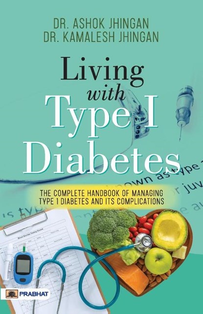 Living with Type 1 Diabetes (the Complete Handbook of Managing Type 1 Diabetes and its Complications), Ashok Jhingan ; Kamalesh Jhingan - Paperback - 9789355212672
