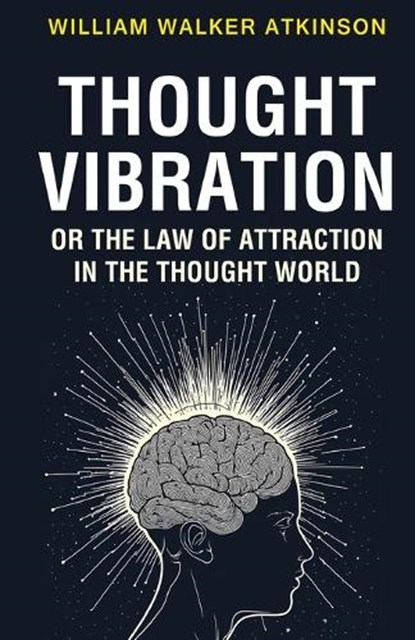 Thought Vibration or the Law of Attraction in the Thought World, William Walker Atkinson - Paperback - 9789355225429