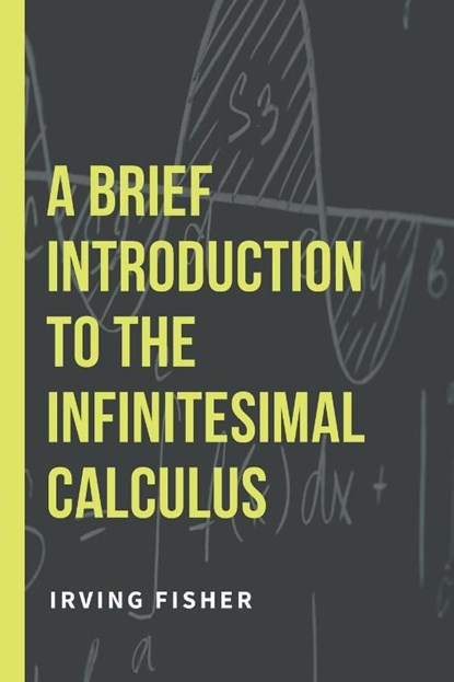 A Brief Introduction to the Infinitesimal Calculus, Irving Fisher - Paperback - 9789355270641